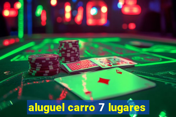 aluguel carro 7 lugares